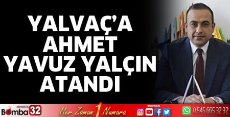 Yalvaç’a Ahmet Yavuz Yalçın atandı