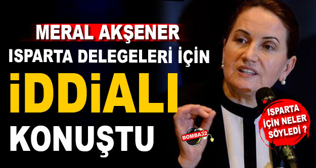  AKŞENER ISPARTA İÇİN NELER SÖYLEDİ ?