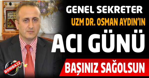  GENEL SEKRETERİN ACI GÜNÜ