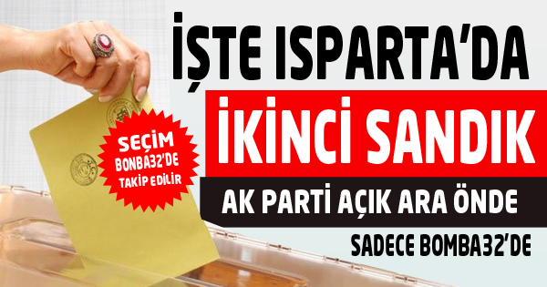 ISPARTA İKİNCİ SANDIK AÇILDI İŞTE OYLAR 