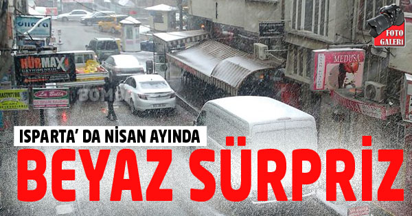 ISPARTA’ DA NİSAN AYINDA BEYAZ SÜRPRİZ