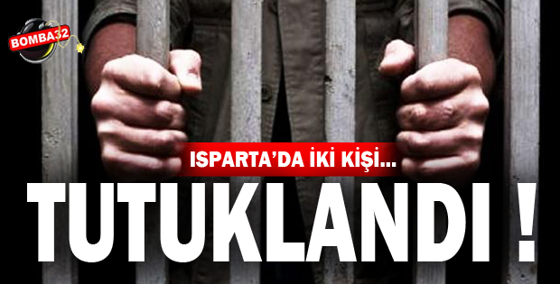 ISPARTA'DA 2 KİŞİ TUTUKLANDI 