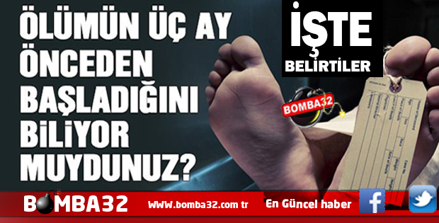  İŞTE VÜCUDUMUZDAKİ ÖLÜMÜN O  BELİRTİLERİ 