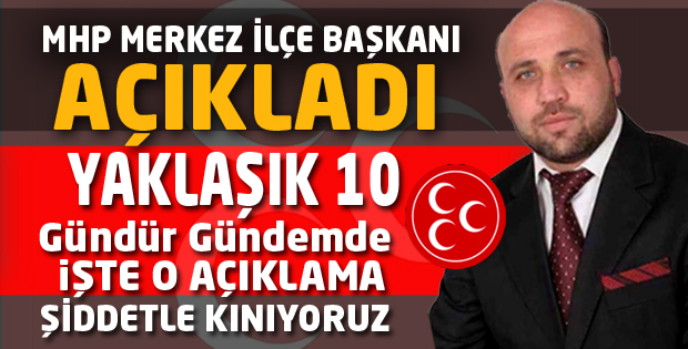  MHP MERKEZ İLÇE BAŞKANI AÇIKLADI 
