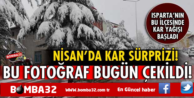  NİSAN AYINDA  ISPARTA'DA KAR SÜRPRİZİ!