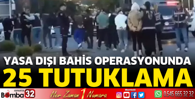  Yasa dışı bahis operasyonunda 25 tutuklama