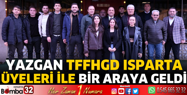  Yazgan TFFHGD Isparta üyeleri ile bir araya geldi