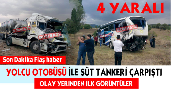  YOLCU OTOBÜS İLE SÜT TANKERİ ÇARPIŞTI