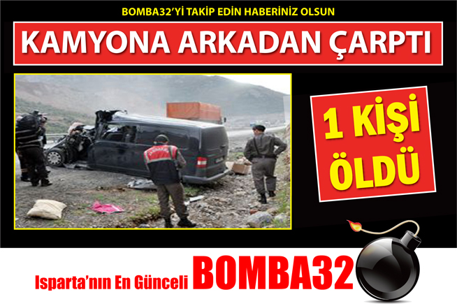 Kamyona arkadan çarpan minibüsün sürücüsü öldü