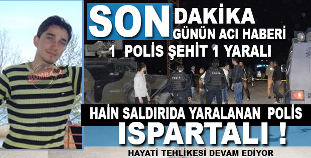 1 ŞEHİT 1 YARALI  O POLİS ISPARTALI 