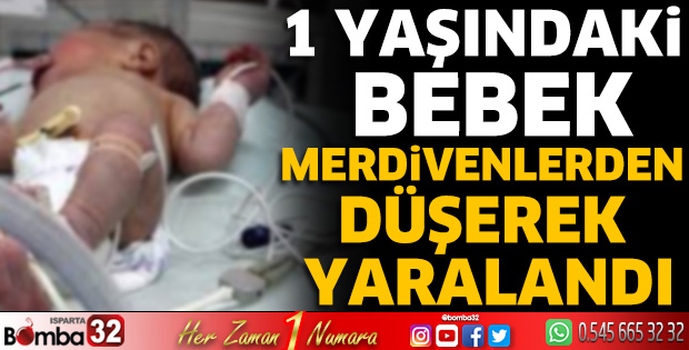 1 yaşındaki bebek merdivenlerden düşerek yaralandı