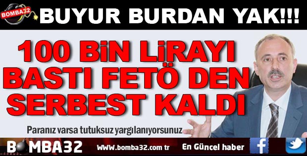 100 bin lirayı bastı FETÖ’den serbest kaldı