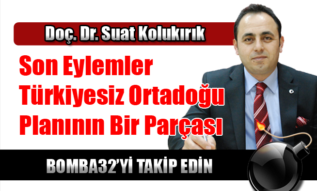 Son Eylemler Türkiyesiz Ortadoğu Planının Bir Parçası