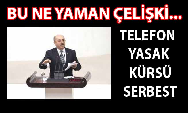 Telefon yasak, meclis kürsüsü serbest
