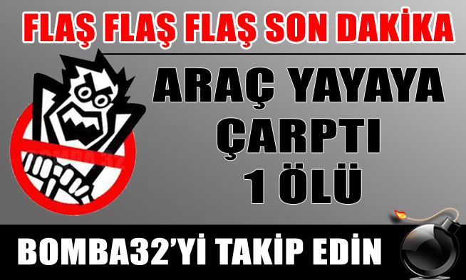 ARAÇ YAYAYA ÇARPTI: 1 ÖLÜ