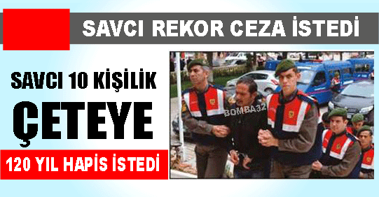 120 YIL HAPİS CEZASI İLE YARGILANIYORLAR
