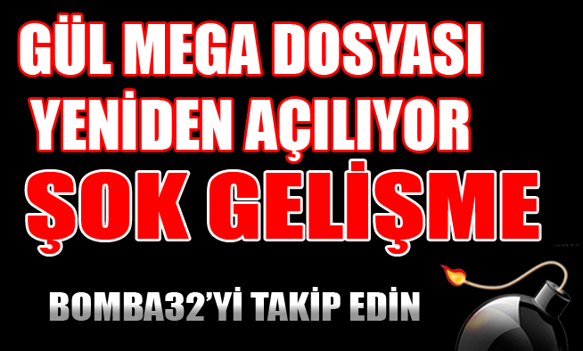 GÜL MEGA DOSYASI YENİDEN AÇILIYOR