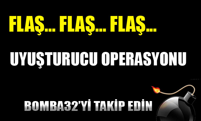 UYUŞTURUCU OPERASYONU