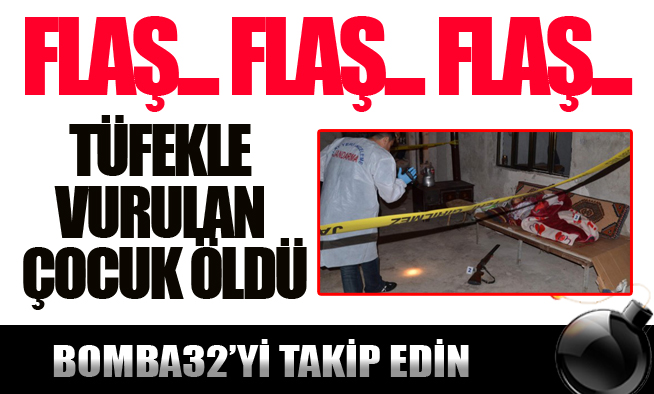 TÜFEKLE VURULAN ÇOCUK ÖLDÜ