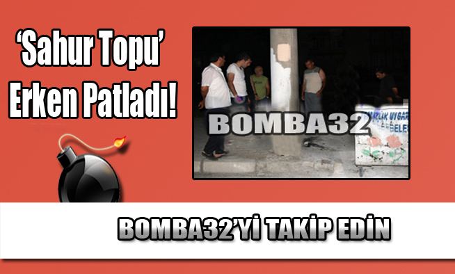 Sahur Topu  Erken Patladı!