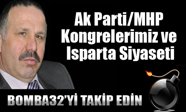 Ak Parti/MHP Kongrelerimiz ve Isparta Siyaseti