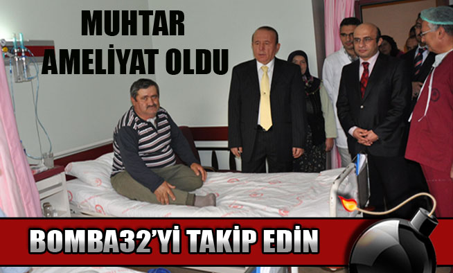 MUHTAR AMELİYAT OLDU