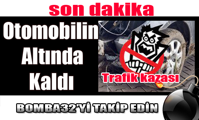 Otomobilin Altında Kaldı