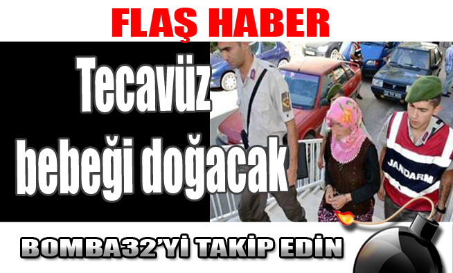 Tecavüz bebeği doğacak