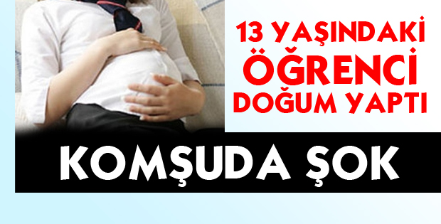 13 yaşındaki ortaokul öğrencisi doğum yaptı!