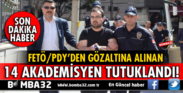 14 AKADEMİSYEN FETÖ/PDY'DEN TUTUKLANDI