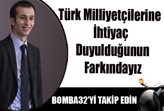Türk Milliyetçilerine İhtiyaç Duyulduğunun Farkındayız