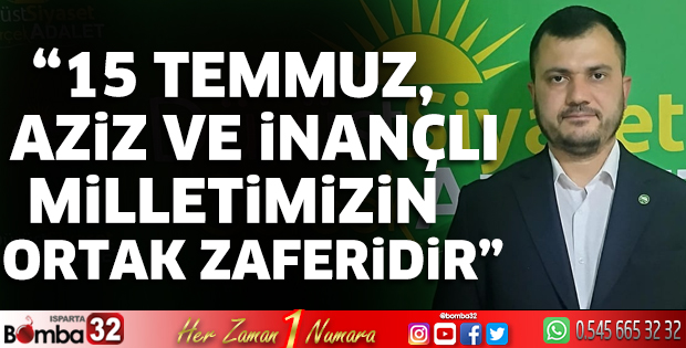 ''15 Temmuz, Aziz ve İnançlı Milletimizin Ortak Zaferidir” 