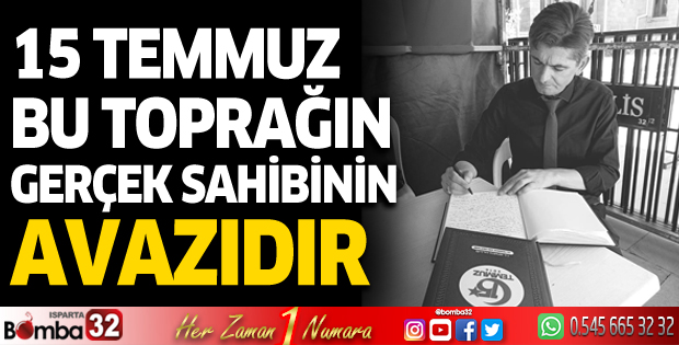 15 Temmuz bu toprağın gerçek sahibinin avazıdır