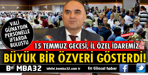 15 TEMMUZ GECESİ İL ÖZEL İDAREMİZ BÜYÜK BİR ÖZVERİ GÖSTERMİŞTİR