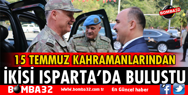 15 TEMMUZ KAHRAMANLARINDAN İKİSİ ISPARTA'DA BULUŞTU