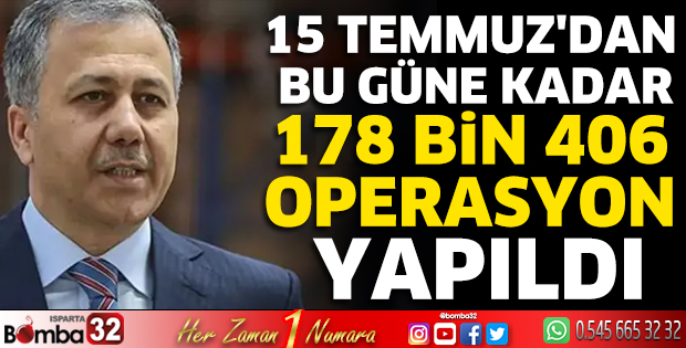 15 Temmuz'dan bu güne kadar 178 bin 406 operasyon 