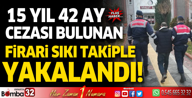 15 yıl kesinleşmiş hapis cezası bulunan firari sıkı takip sonucu yakalandı