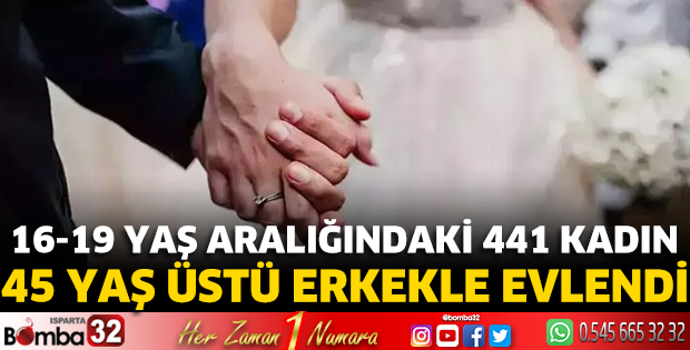 16-19 yaş aralığındaki 441 kadın, 45 yaş üstü erkekle evlendi