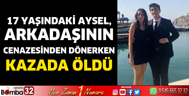 17 yaşındaki Aysel Betül, arkadaşının cenazesinden dönerken kazada öldü