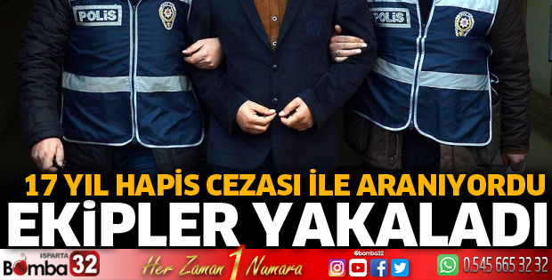 17 YIL HAPİS CEZASI İLE ARANIYORDU 