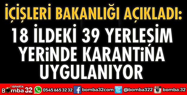 18 İLDEKİ 39 YERLEŞİM YERİNDE KARANTİNA UYGULANIYOR