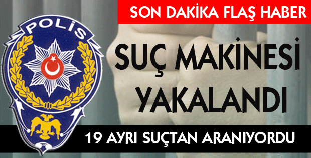 19 AYRI SUÇTAN ARANIYORDU !