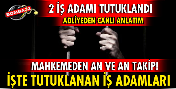 2 İŞ ADAMI TUTUKLANDI