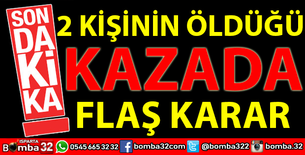 2 KİŞİNİN ÖLDÜĞÜ KAZADA MAHKEME KARARINI VERDİ