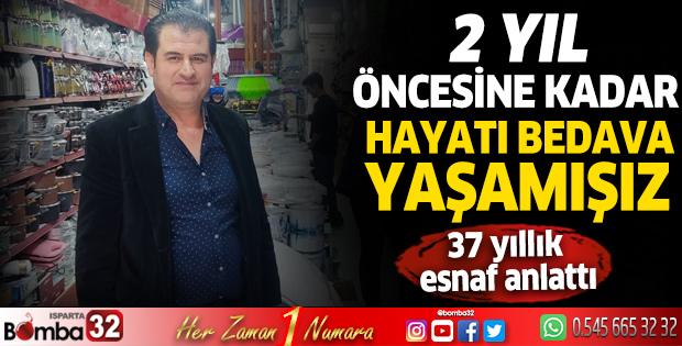 2 yıl öncesine kadar hayatı bedava yaşamışız 