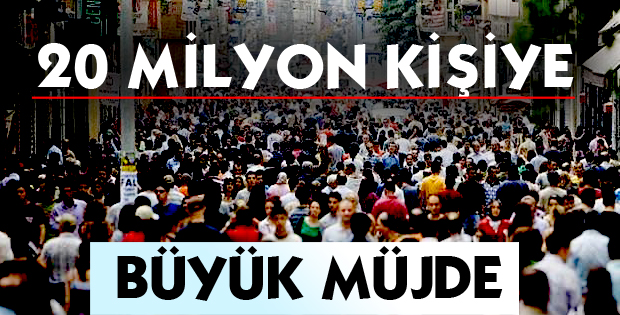 20 MİLYON KİŞİYE BÜYÜK MÜJDE
