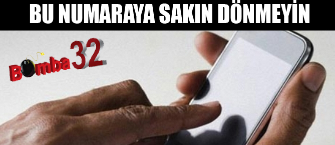BU NUMARAYA SAKIN DÖNMEYİN