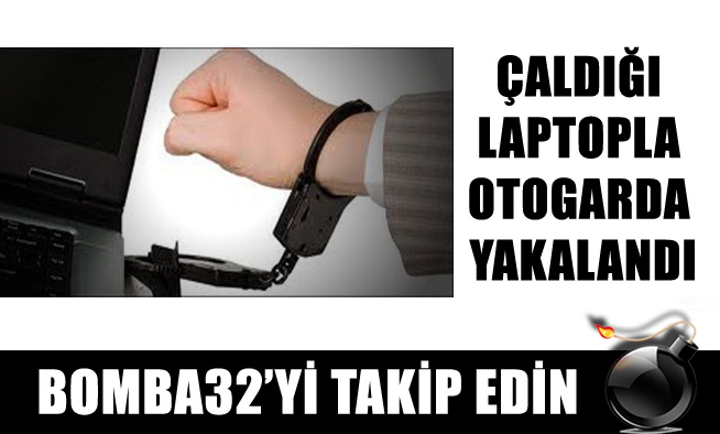ÇALDIĞI LAPTOPLA OTOGARDA YAKALANDI