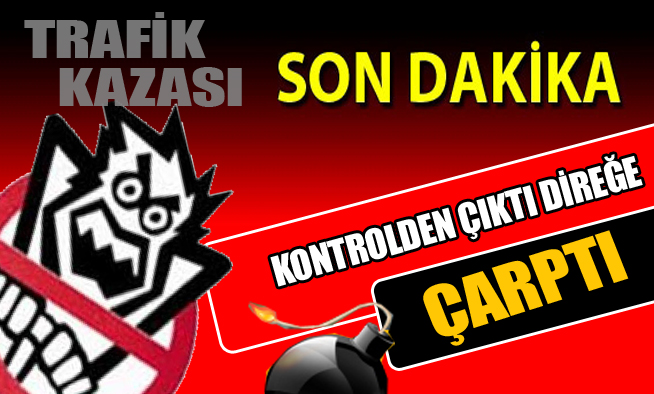 KONTROLDEN ÇIKTI DİREĞE ÇARPTI
