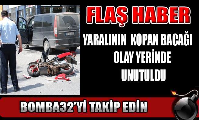 YARALININ KOPAN BACAĞI OLAY YERİNDE UNUTULDU